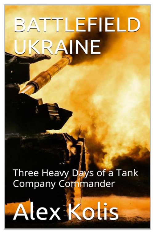 BATTLEFIELD UKRAINE: Three Heavy Days of a Tank Company Commander by Alex Kolis