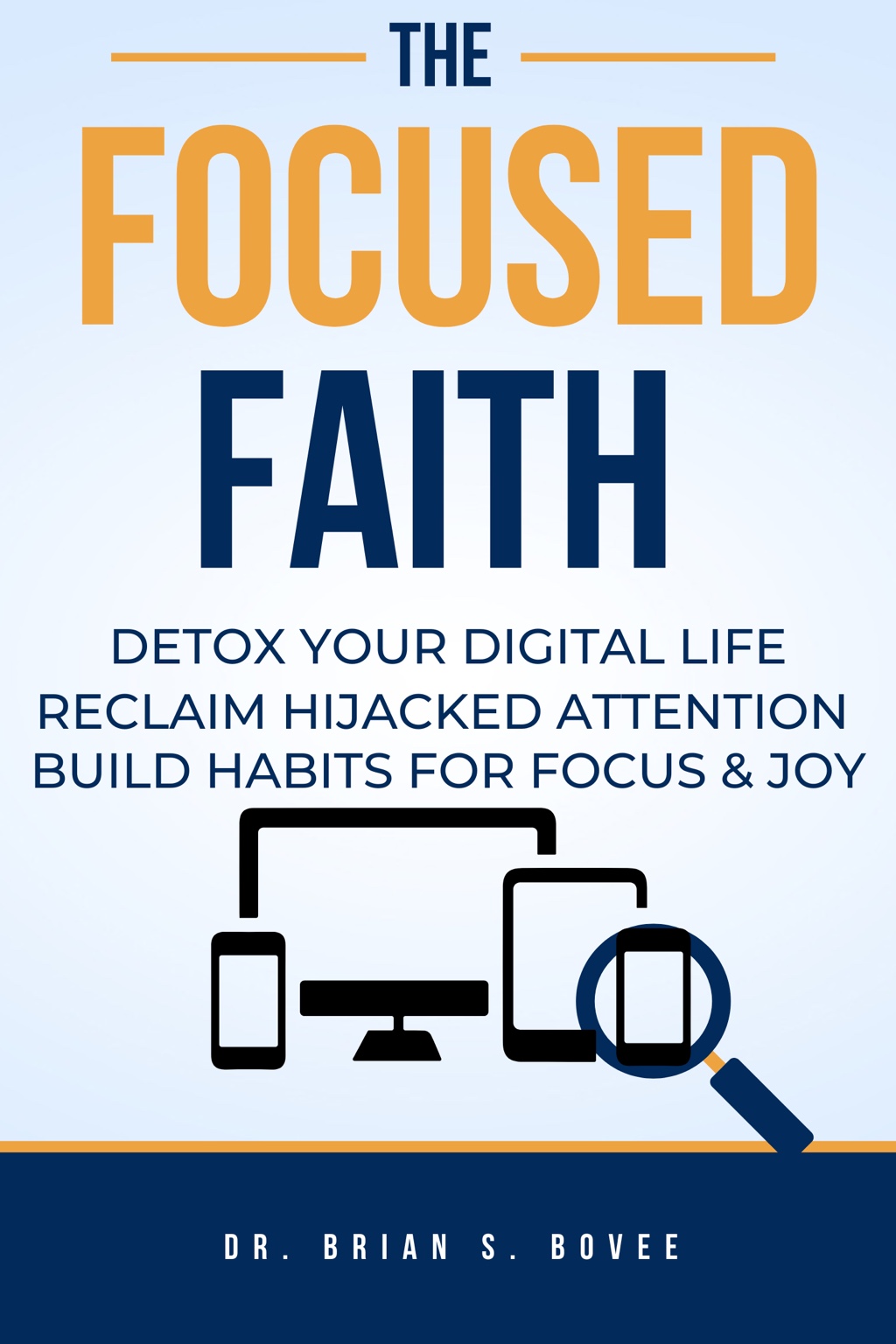 The Focused Faith by Dr. Brian S. Bovee
