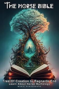 THE NORSE BIBLE: Tree Of Creation to Ragnarök End - Learn About Norse Mythology (Mythology Bible)