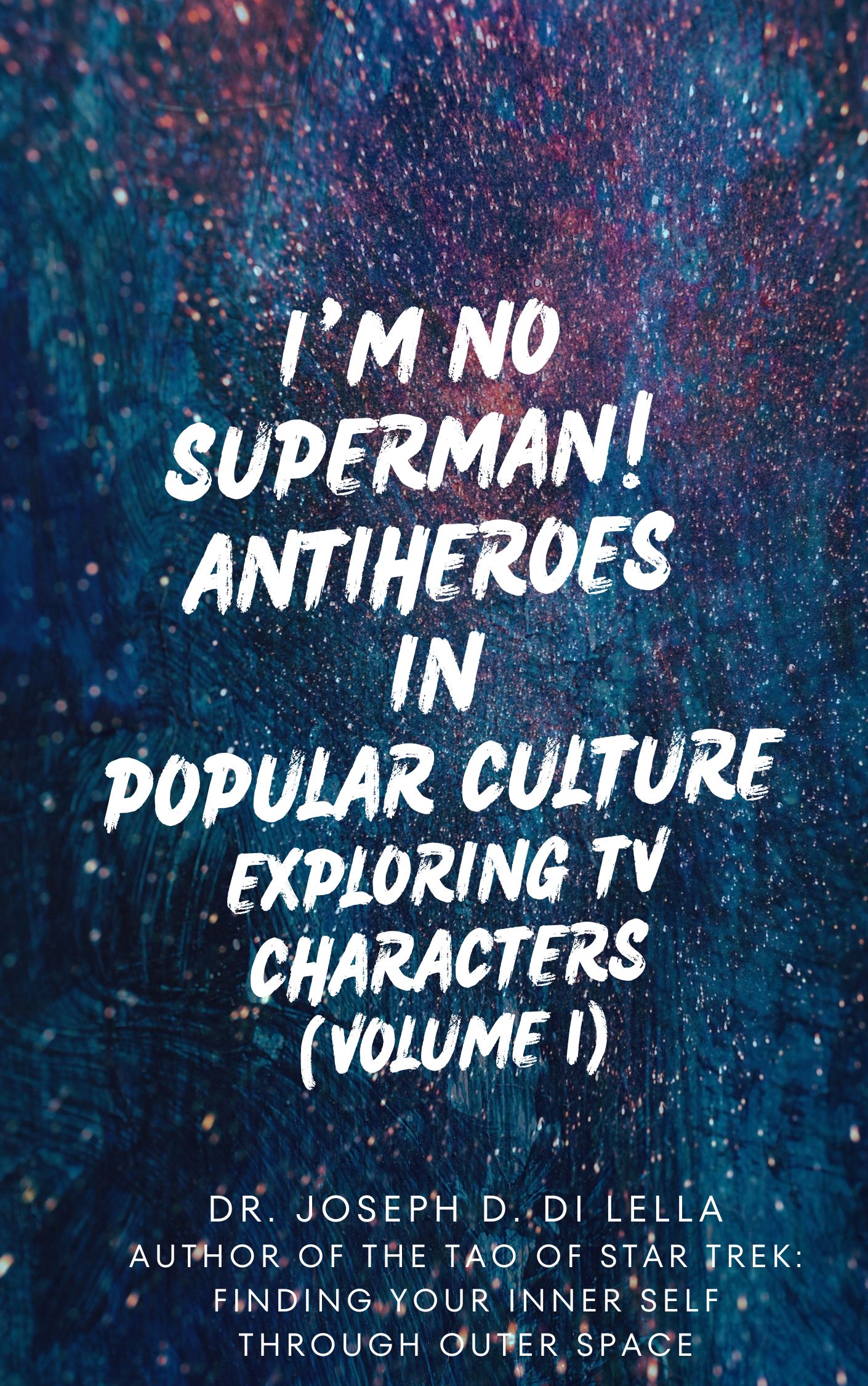 I'm No Superman! Antiheroes in Popular Culture: Exploring TV Characters (Volume 1) by Dr. Joseph D. Di Lella
