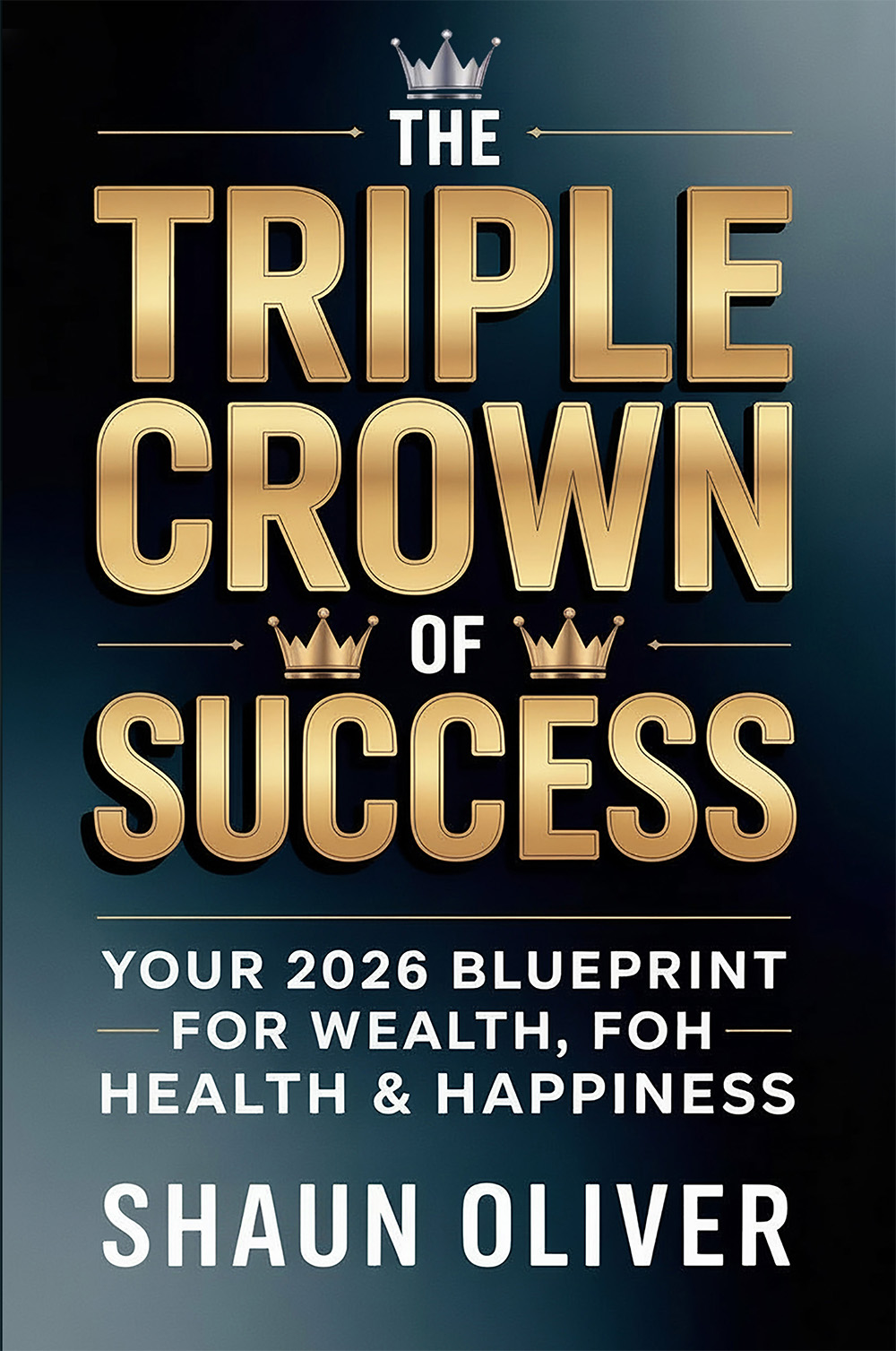 THE TRIPLE CROWN OF SUCCESS: Your 2026 Blueprint for Wealth, Health & Happiness