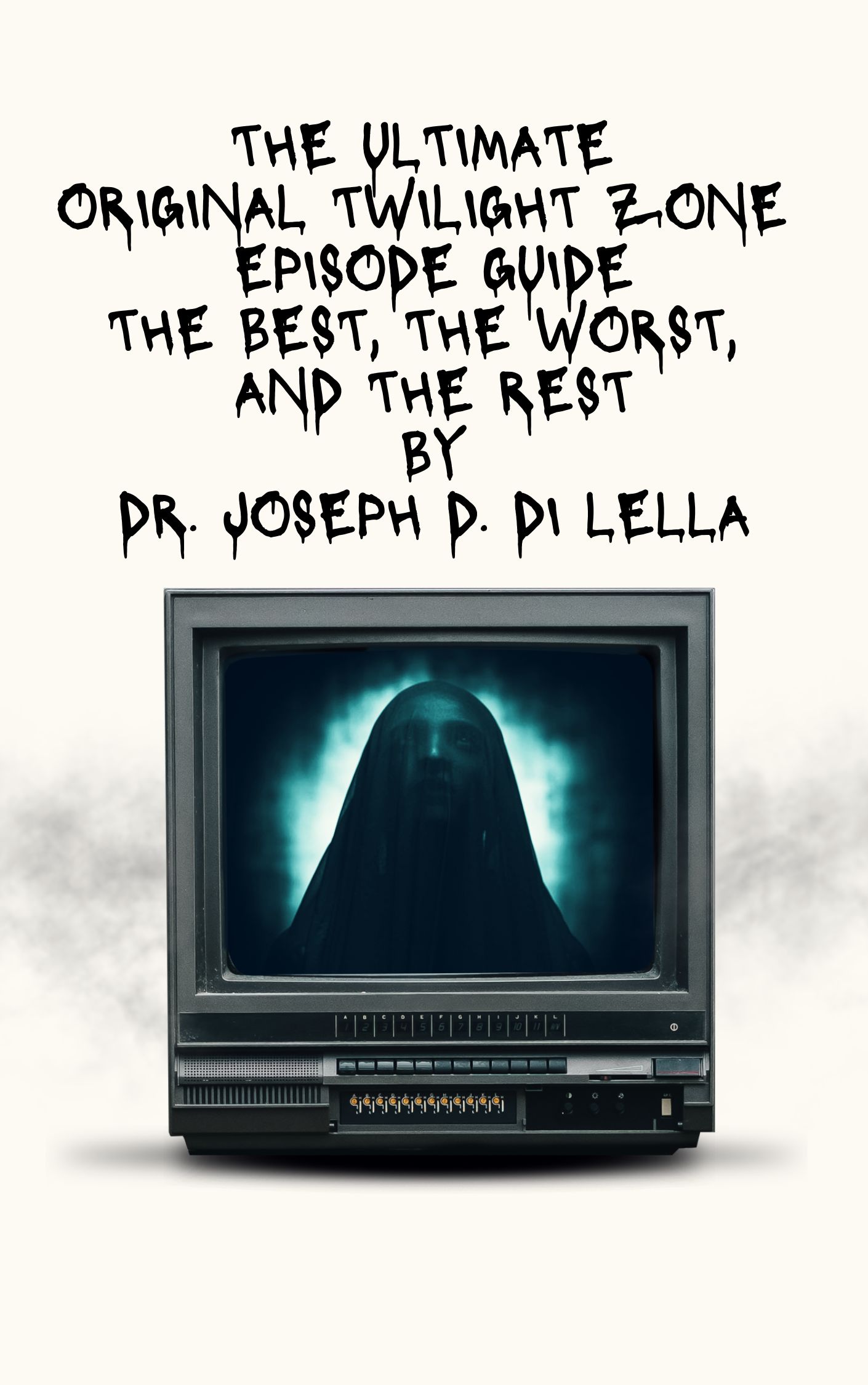 The Ultimate Original Twilight Zone Episode Guide: The Best, The Worst and the Rest by Dr. Joseph D. Di Lella