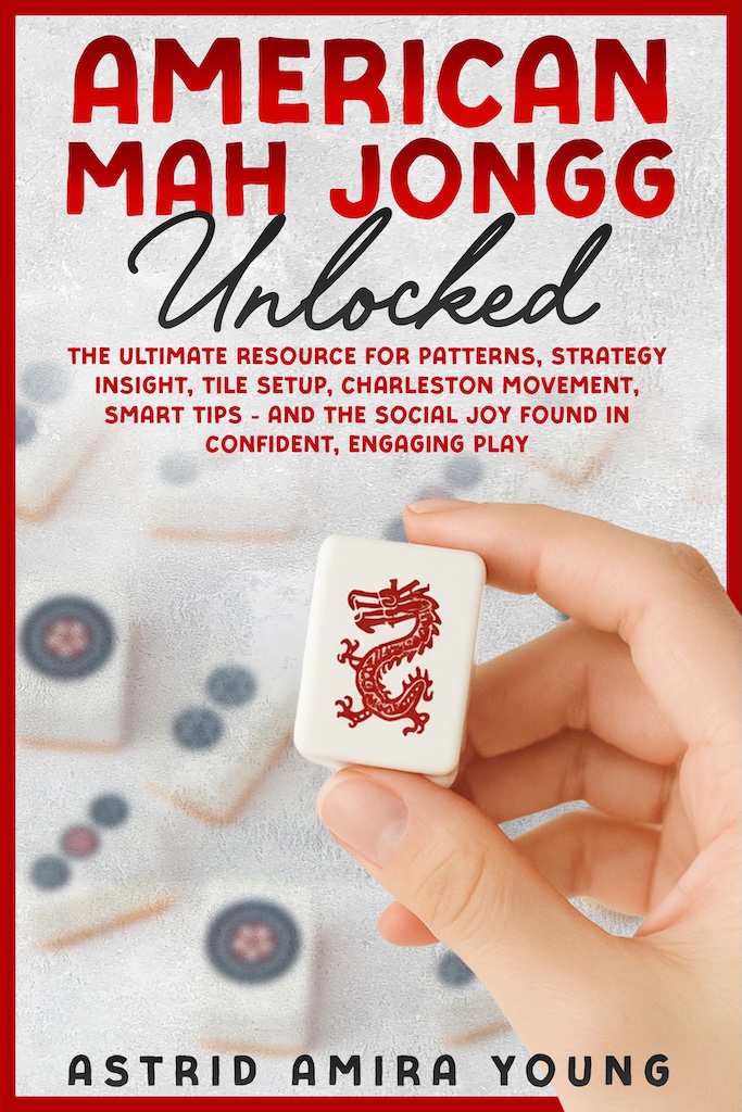 American Mah Jongg Unlocked: The Ultimate Resource for Patterns, Strategy Insight, Tile Setup, Charleston Movement, Smart Tips - and the Social Joy Found in Confident, Engaging Play