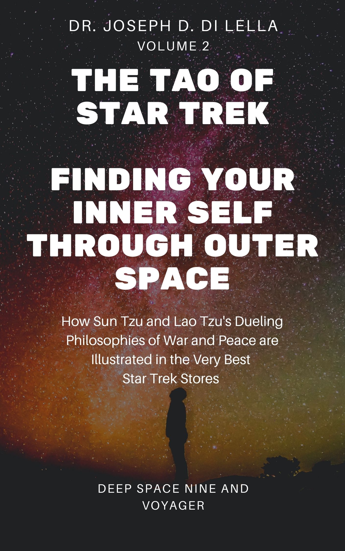 The Tao of Star Trek: Finding Your Inner Self Through Outer Space (Volume 2): What Sun Tzu and Lao Tzu Teach us about the Dueling Philosophies of War and Peace in the Very Best Star Trek Stories by Dr. Joseph D. Di Lella