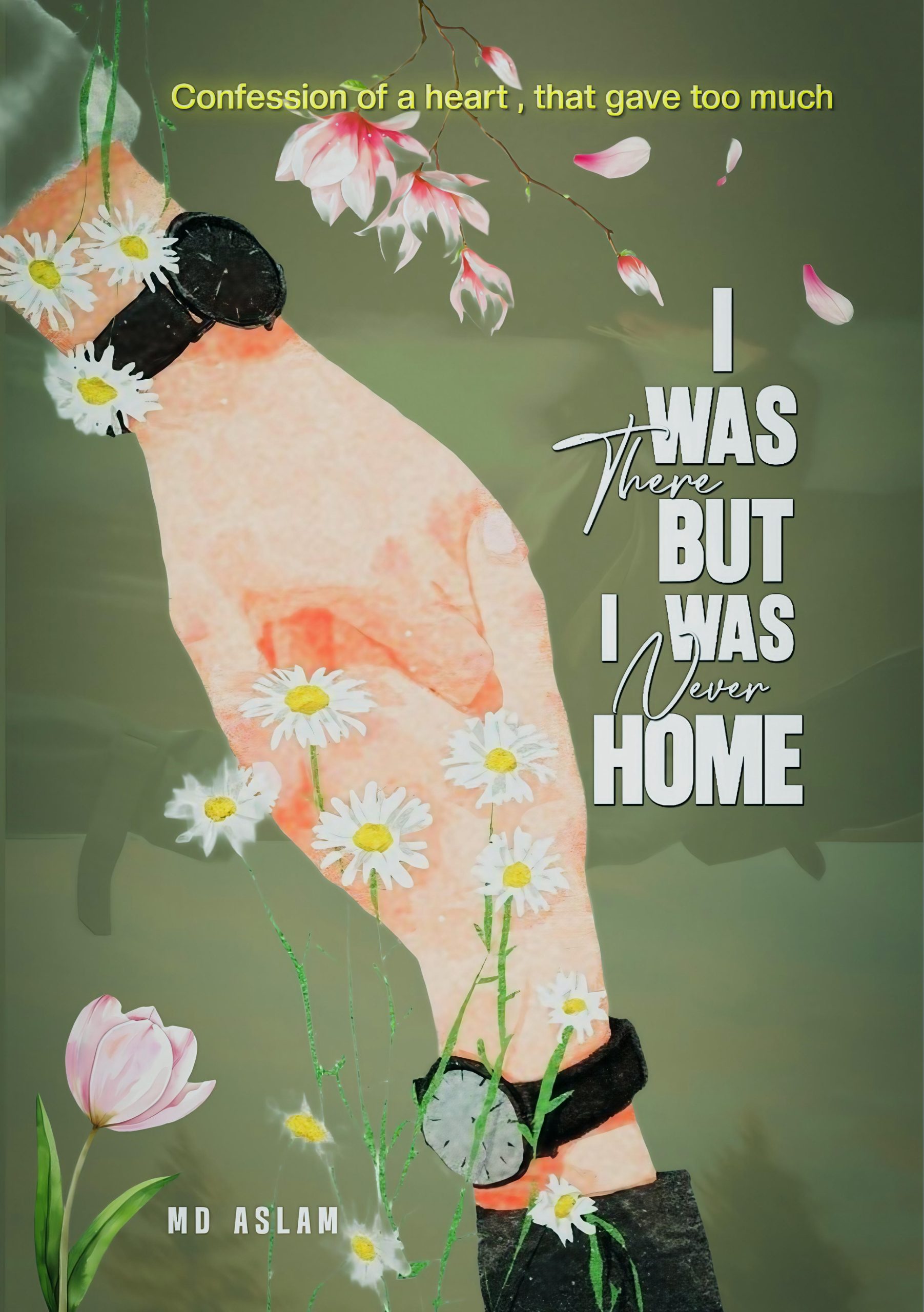 I Was There But I Was Never Home by MD Aslam