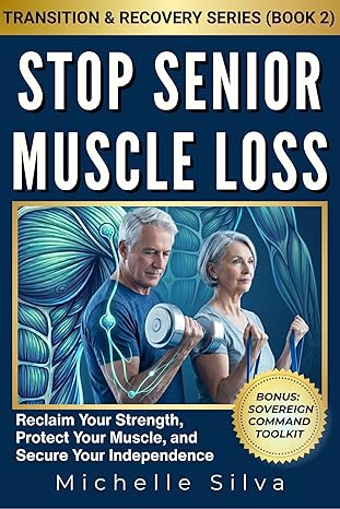 Stop Senior Muscle Loss: Reclaim Your Strength, Protect Your Muscle, and Secure Your Independence by Michelle Silva