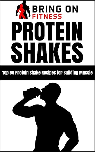 Protein Shakes: Top 50 Protein Shake Recipes for Building Muscle by BOF