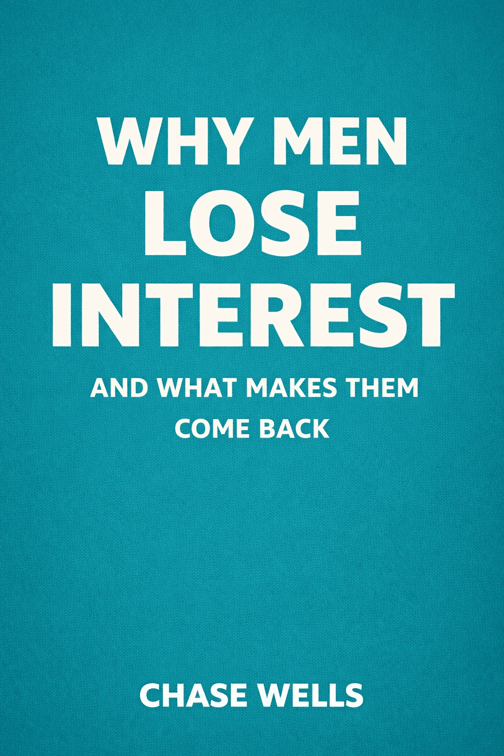 Why Men Lose Interest — and What Makes Them Come Back by Chase Wells