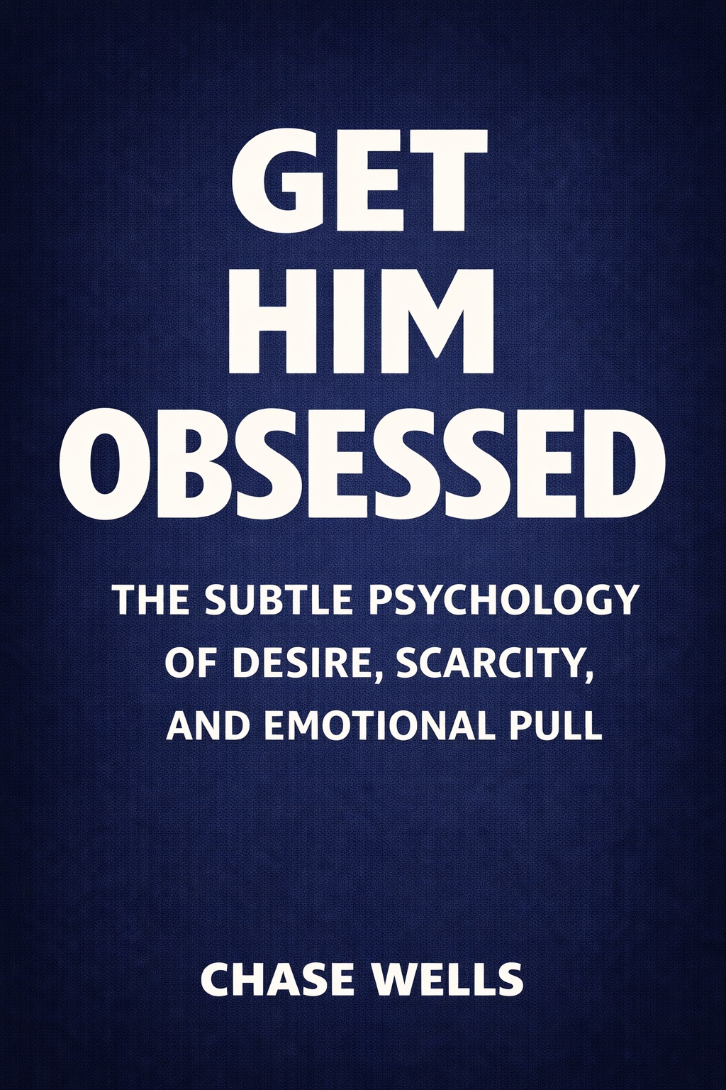 Get Him Obsessed by Chase Wells