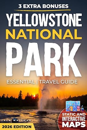 Yellowstone National Park Essential Travel Guide: Itineraries, Maps, Wildlife Tips, Scenic Drives and Hidden Gems for an Unforgettable Trip