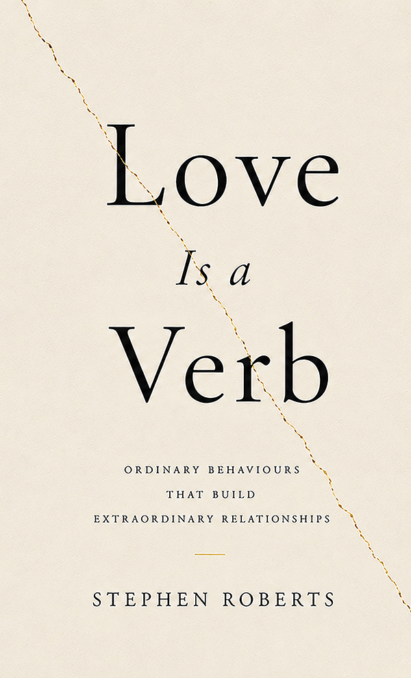 Love Is a Verb: Ordinary Behaviours That Build Extraordinary Relationships