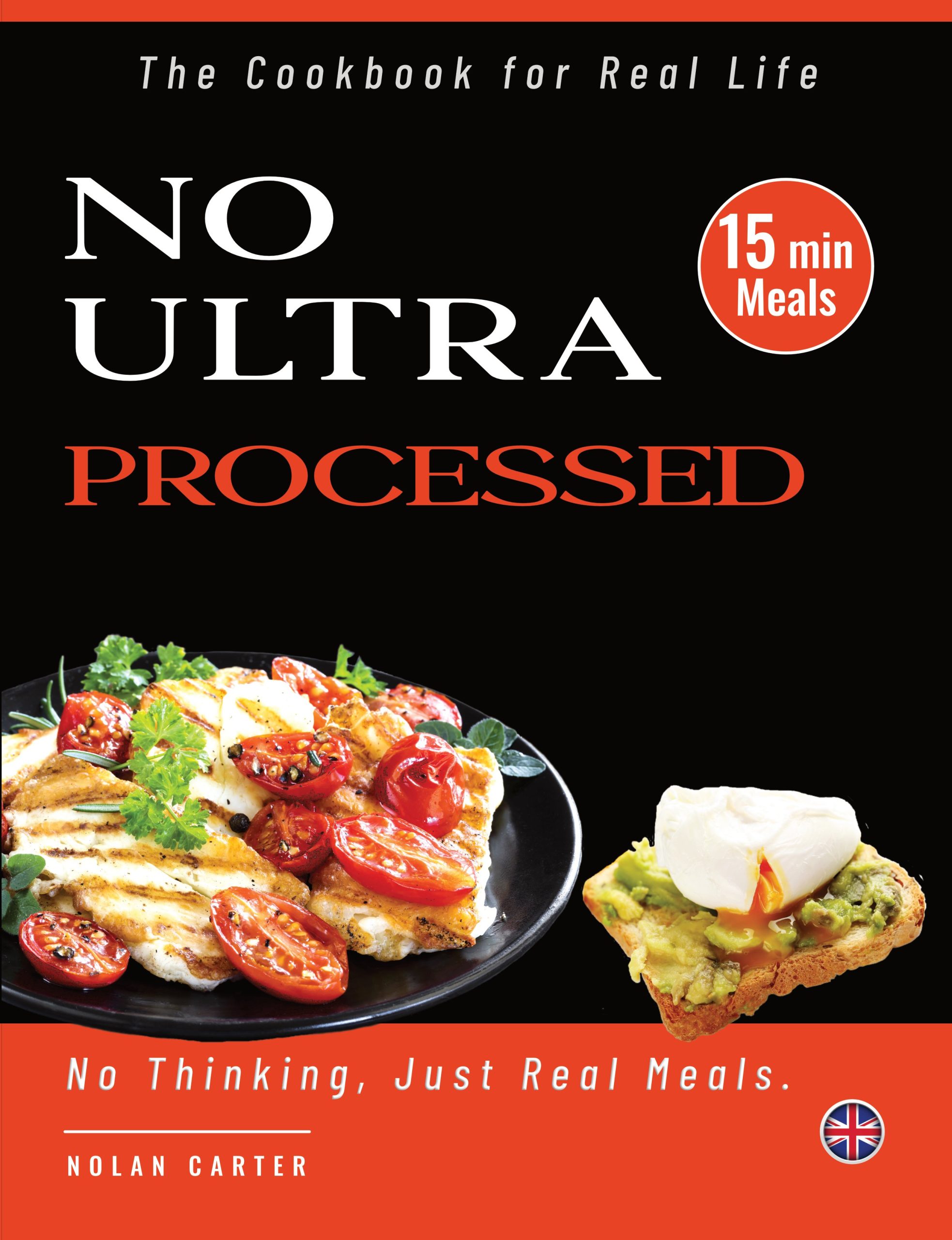 The 15-Minute No Ultra-Processed Cookbook for Real Life: No Thinking, Just Real Meals, Fast (UK Edition – Full Colour) by Nolan Carter