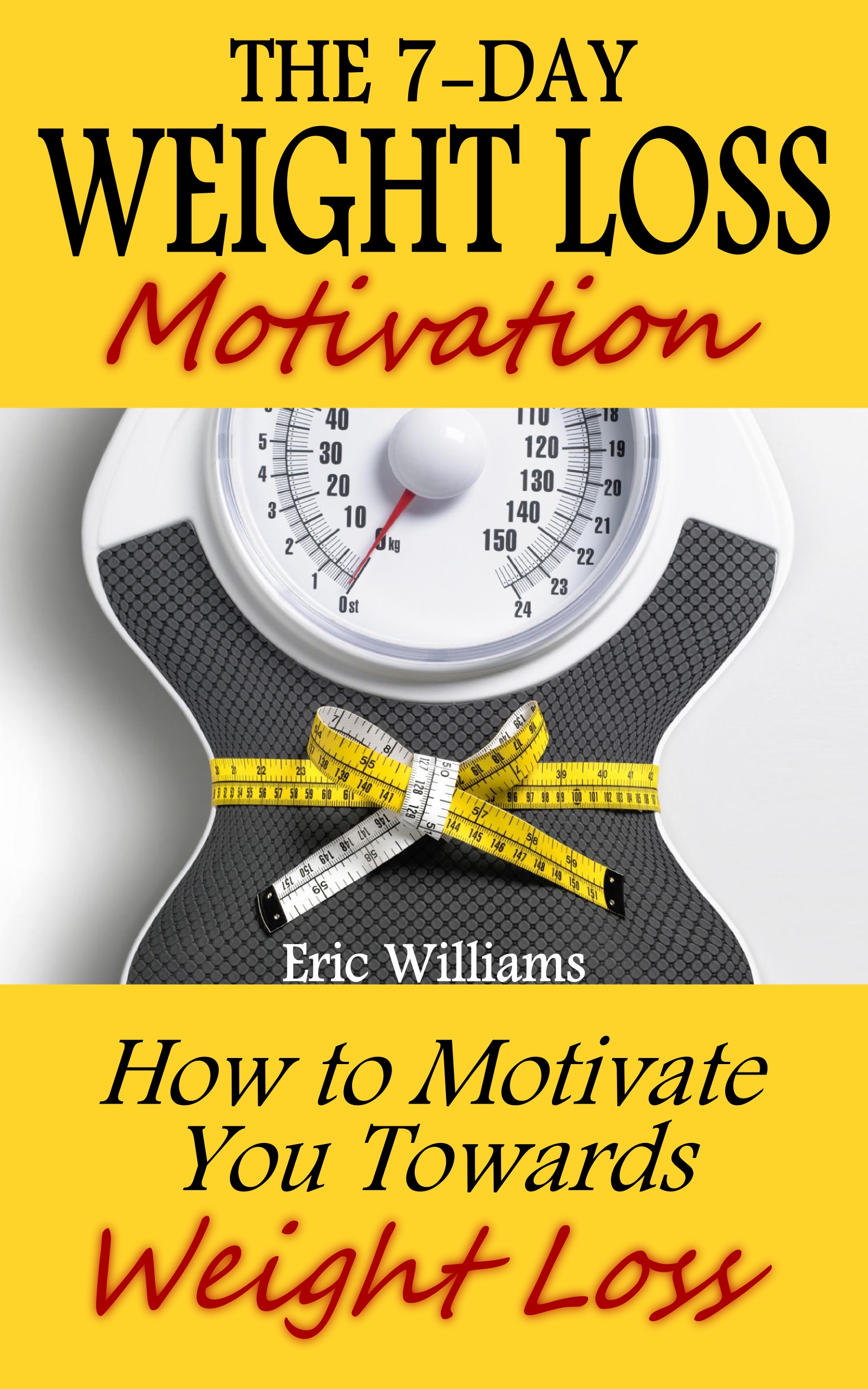 The 7-Day Weight Loss Motivation: How to Motivate You Towards Weight Loss