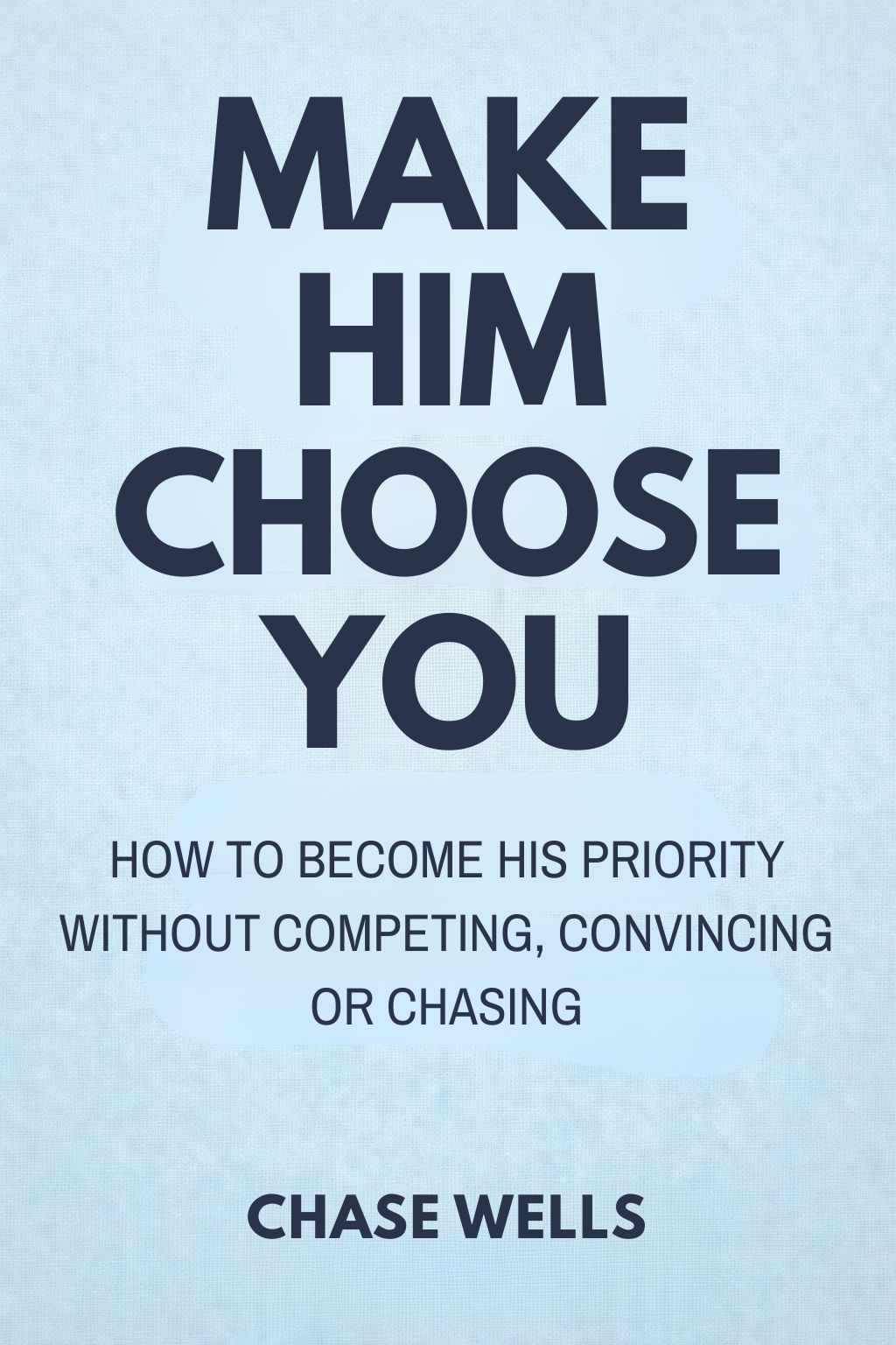 Make Him Choose You by Chase Wells