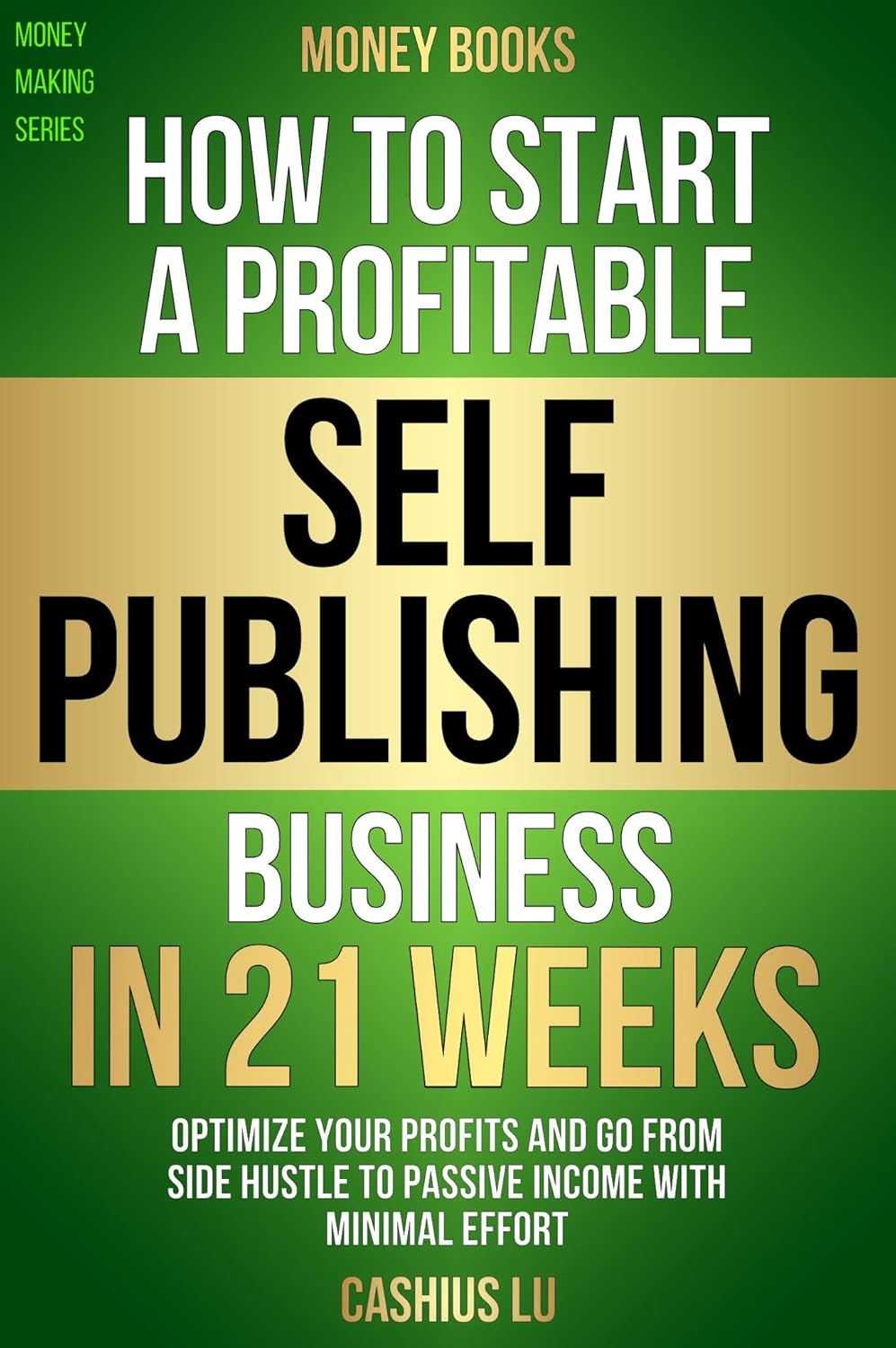 MONEY BOOKS: How To Start A Profitable Self-Publishing Business In 21 Weeks: Optimize Your Profits and Go From Side Hustle to Passive Income With Minimal Effort