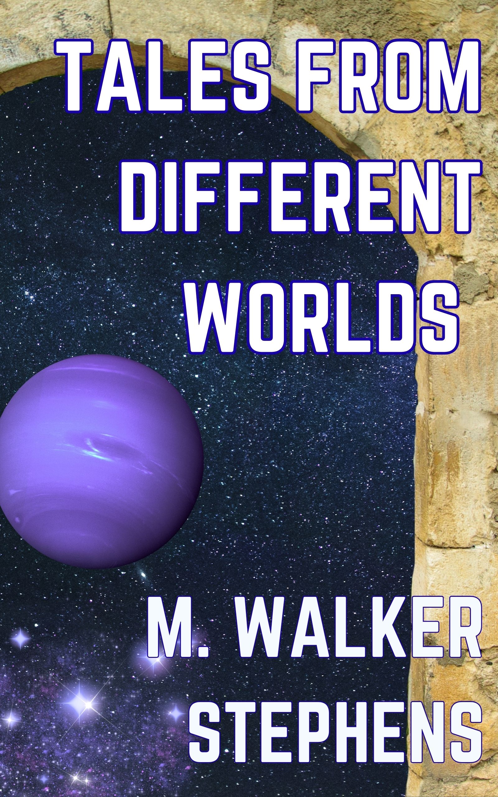 Tales from Different Worlds: An Anthology of Sci-Fi and Fantasy Short Stories by M. Walker Stephens